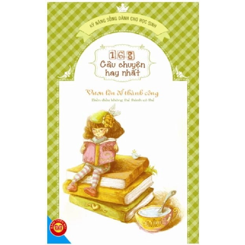 Kỹ Năng Sống Dành Cho Học Sinh - 168 Câu Chuyện Hay Nhất - Vươn Lên Để Thành Công - Biến Điều Không Thể Thành Có Thể - Trần Hòa, Trương Vân Trân ASB.PO Oreka Blogmeo 230225 395711