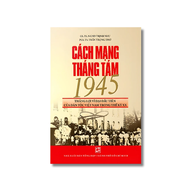 Cách Mạng Tháng Tám 1945 Thắng Lợi Vĩ Đại Đầu Tiên Của Dân Tộc Việt Nam Trong Thế Kỷ XX - Trịnh Nhu ; Trần Trọng 731779
