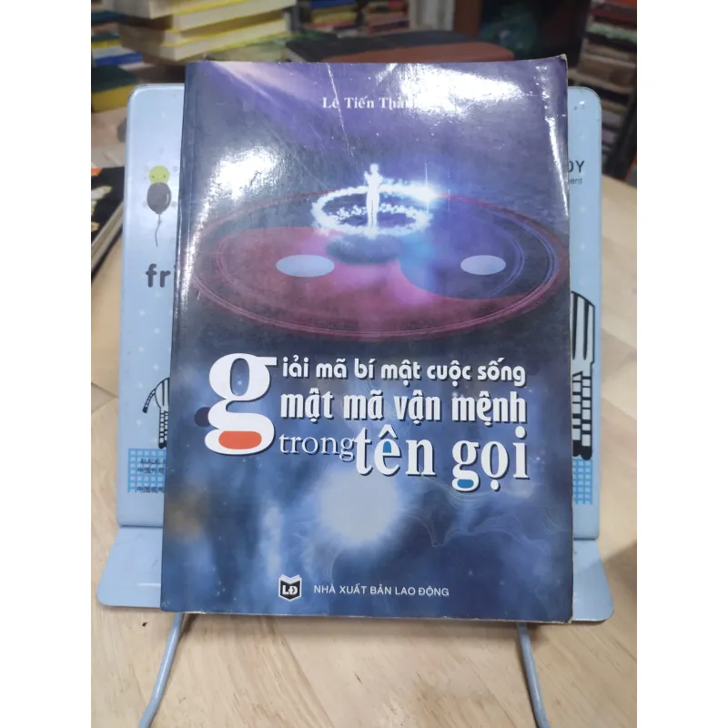 Sách: Giải mã bí mật cuộc sống, mật mã vận mệnh trong tên gọi - TG: Lê Tiến Thành  (B1) 778067