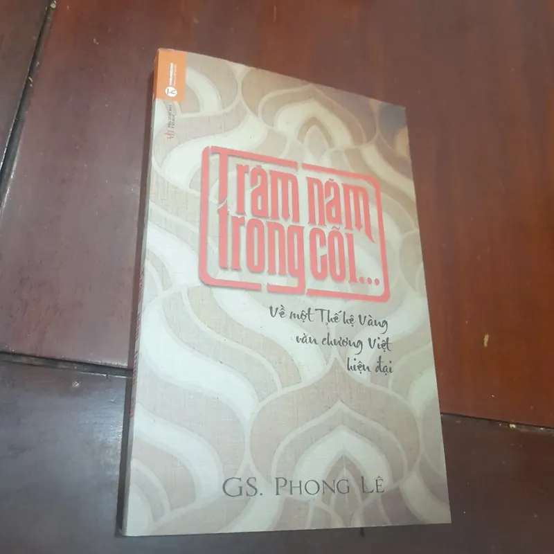 Gs. Phong Lê - TRĂM NĂM TRONG CÕI, Về một thế hệ Vàng văn chương Việt hiện đại 706507