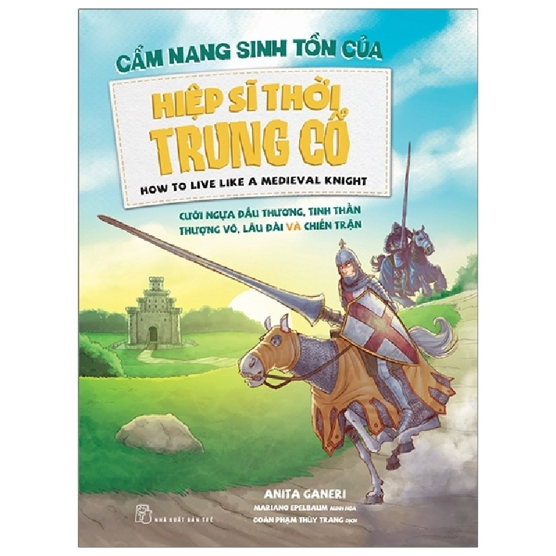 Cẩm nang sinh tồn của. Hiệp sĩ thời Trung Cổ: Cưỡi ngựa đấu thương, tinh thần thượng võ, lâu đài và chiến trận - Anita Ganeri, Mariano Epelbaum minh họa 2019 New 100% HCM.PO 47293