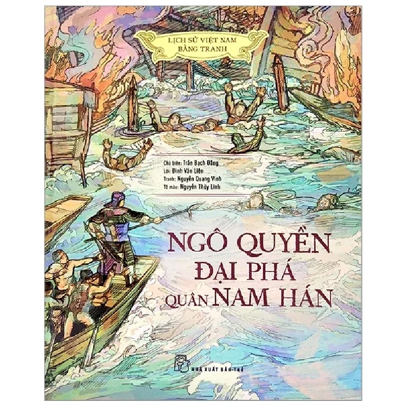 Lịch Sử Việt Nam Bằng Tranh - Ngô Quyền Đại Phá Quân Nam Hán (Bìa Cứng) - Trần Bạch Đằng, Đinh Văn Liên, Nguyễn Quang Vinh, Nguyễn Thùy Li 285129