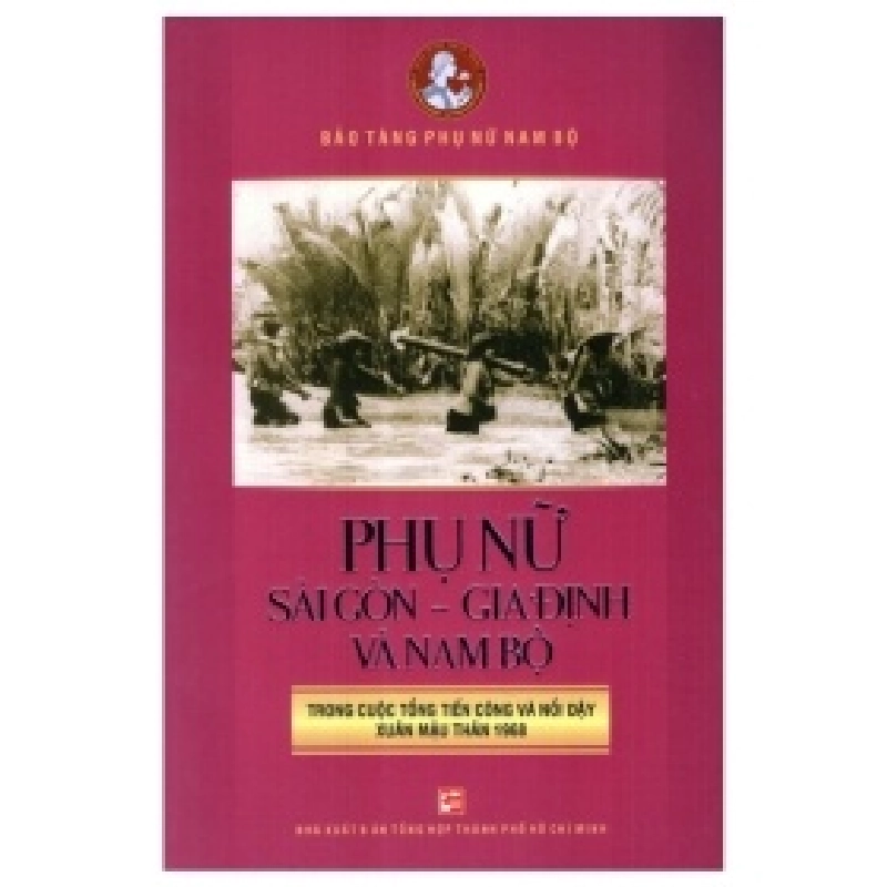 Phụ Nữ Sài Gòn Gia Định Và Nam Bộ Trong Cuộc Tổng Tiến Công Và Nổi Dậy Xuân Mậu Thân 1968 - Bào Tàng Phụ Nữ Nam Bộ 359076