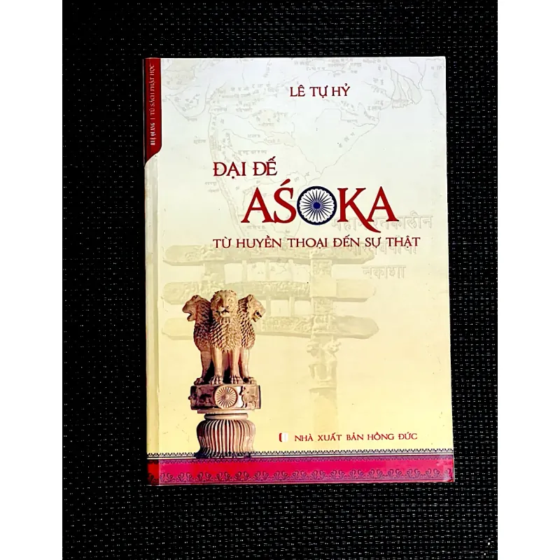 ĐẠI ĐẾ ASOKA TỪ HUYỀN THOẠI ĐẾN SỰ THẬT - Tác giả LÊ TỰ HỶ 1044054