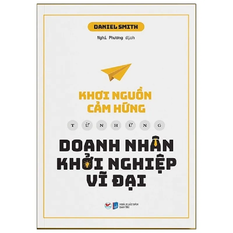 Khơi Nguồn Cảm Hứng Từ Những Doanh Nhân Khởi Nghiệp Vĩ Đại - Daniel Smith 296047