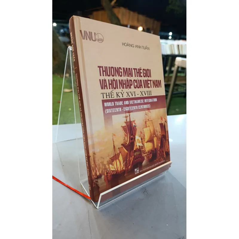 THƯƠNG MẠI THẾ GIỚI VÀ HỘI NHẬP CỦA VIỆT NAM THẾ KỶ XVI-XVIII - HOÀNG ANH TUẤN 722357