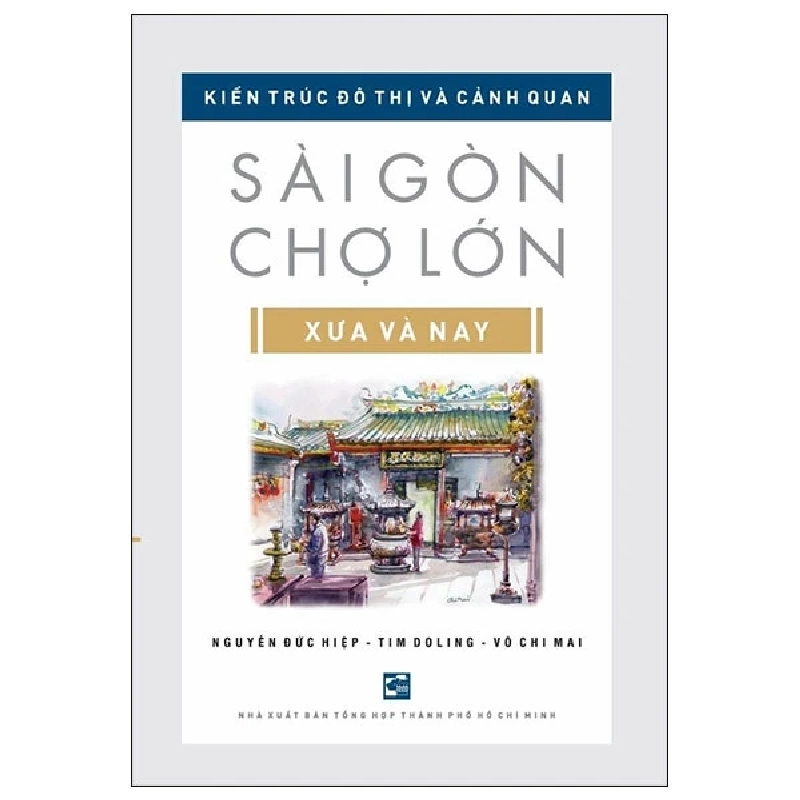 Kiến Trúc Đô Thị Và Cảnh Quan Sài Gòn - Chợ Lớn Xưa Và Nay - Nguyễn Đức Hiệp, Tim Doling, Võ Chi Mai 285805