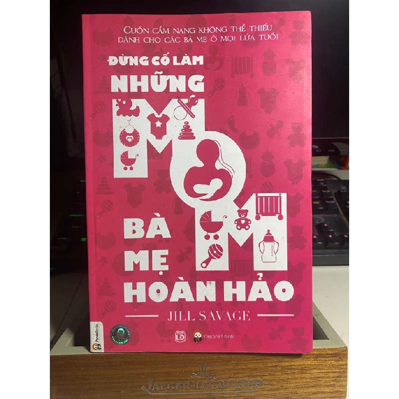 Đừng Cố Làm Những Bà Mẹ Hoàn Hảo-Tác giả Jill Savage -NXB Lao Động -Năm XB 10/2014 STB1175 456621