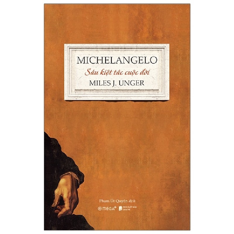 Michelangelo - Sáu Kiệt Tác Cuộc Đời (Bìa Cứng) - Miles J. Unger 146286