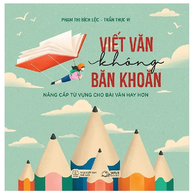 Viết Văn Không Băn Khoăn - Nâng Cấp Từ Vựng Cho Bài Văn Hay Hơn - Phạm Thị Bích Lộc, Trần Thục Vi 282093