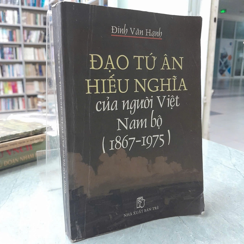 ĐẠO TỨ ÂN HIẾU NGHĨA CỦA NGƯỜI VIỆT NAM BỘ (1867 - 1975) - ĐINH VĂN HẠNH 469820