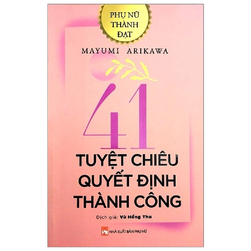Phụ Nữ Thành Đạt - 41 Tuyệt Chiêu Quyết Định Thành Công - Mayumi Arikawa (Mới 100%) Sách tư duy, kỹ năng sống, NXB Phụ Nữ - SÁCH ĐẠI HỌC 490441