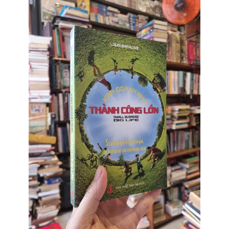 Kinh Doanh Nhỏ Thành Công Lớn (Small Business Big Life) : 5 Bậc thang không thể bỏ qua cho hạnh phúc của mỗi doanh nhân - Louis Barajas 325613