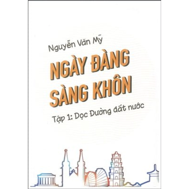 Ngày Đàng Sàng Khôn - Tập 1 - Dọc Đường Đất Nước (Sth) - Nguyễn Văn Mỹ ASB.PO Oreka Blogmeo 230225 516053