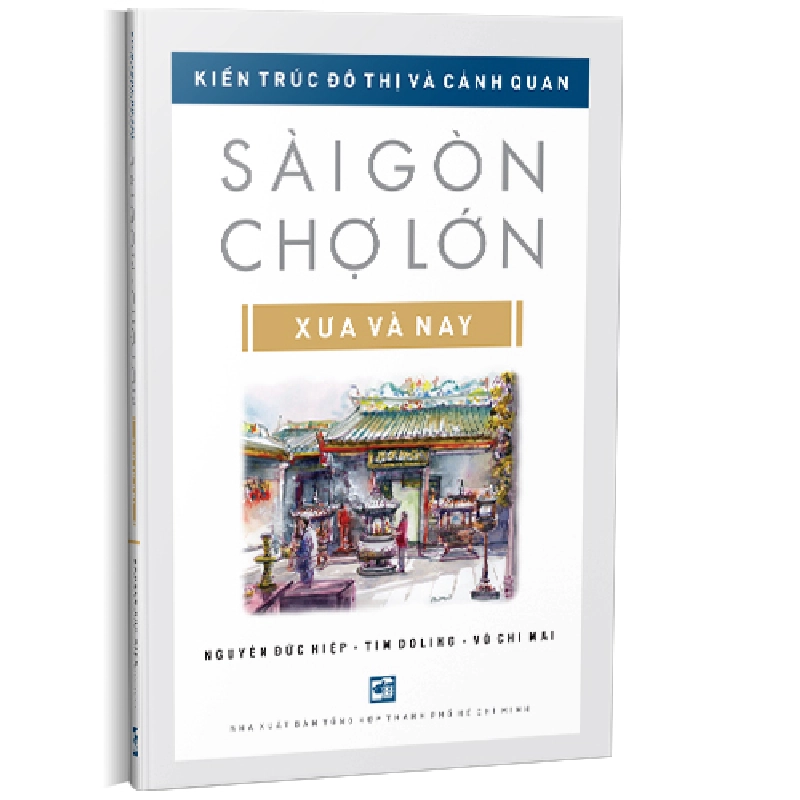 Kiến trúc đô thị và cảnh quan Sài Gòn Chợ Lớn Xưa và Nay (Tái bản) - Nguyễn Đức Hiệp - Tim Doling - Võ Chi Mai 500882