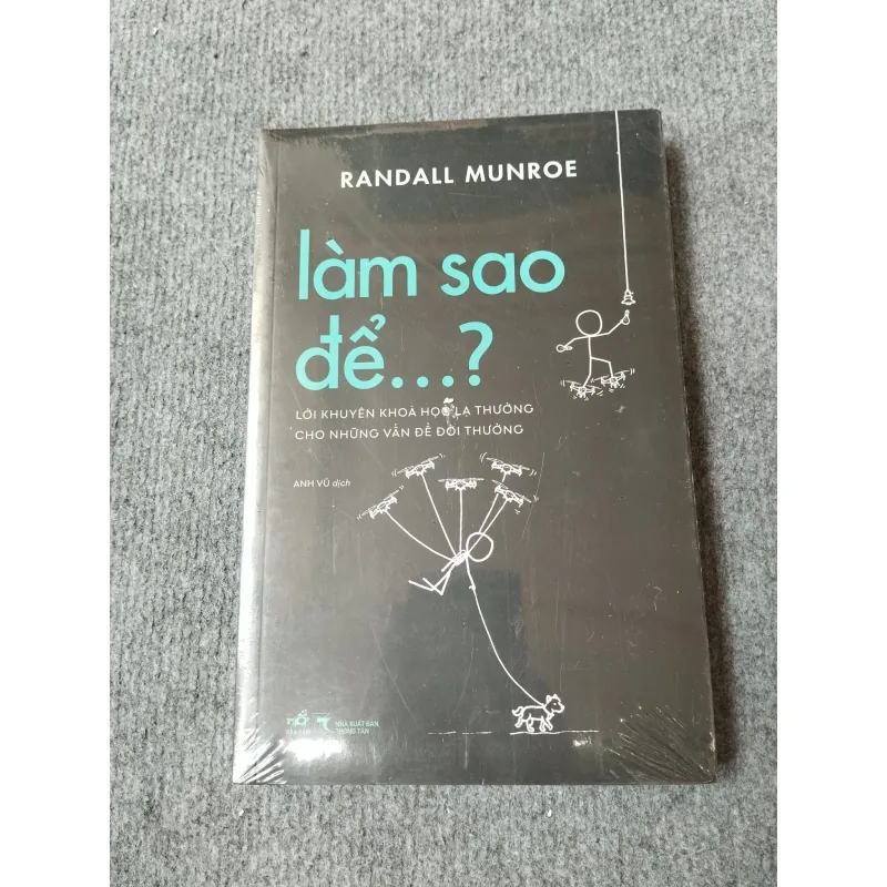 LÀM SAO ĐỂ...? LỜI KHUYÊN KHOA HỌC LẠ THƯỜNG CHO NHỮNG VẤN ĐỀ ĐỜI THƯỜNG - RANDALL MUNROE 717942