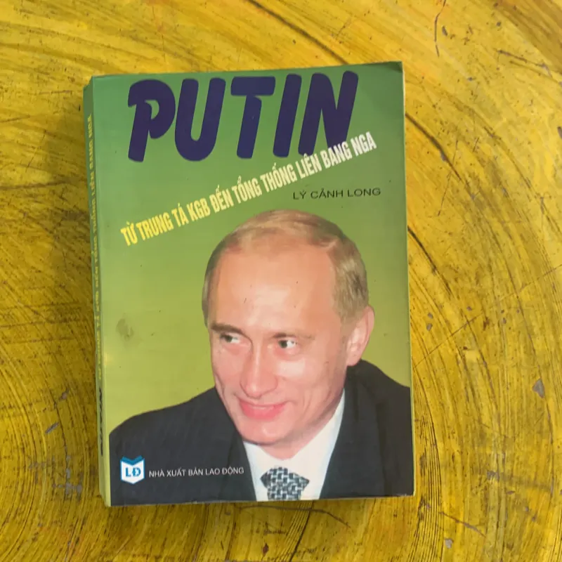 PUTIN TỪ TRUNG TÁ KGB ĐẾN TỔNG THỐNG LIÊN BANG NGA - LÝ CẢNH LONG  1023317
