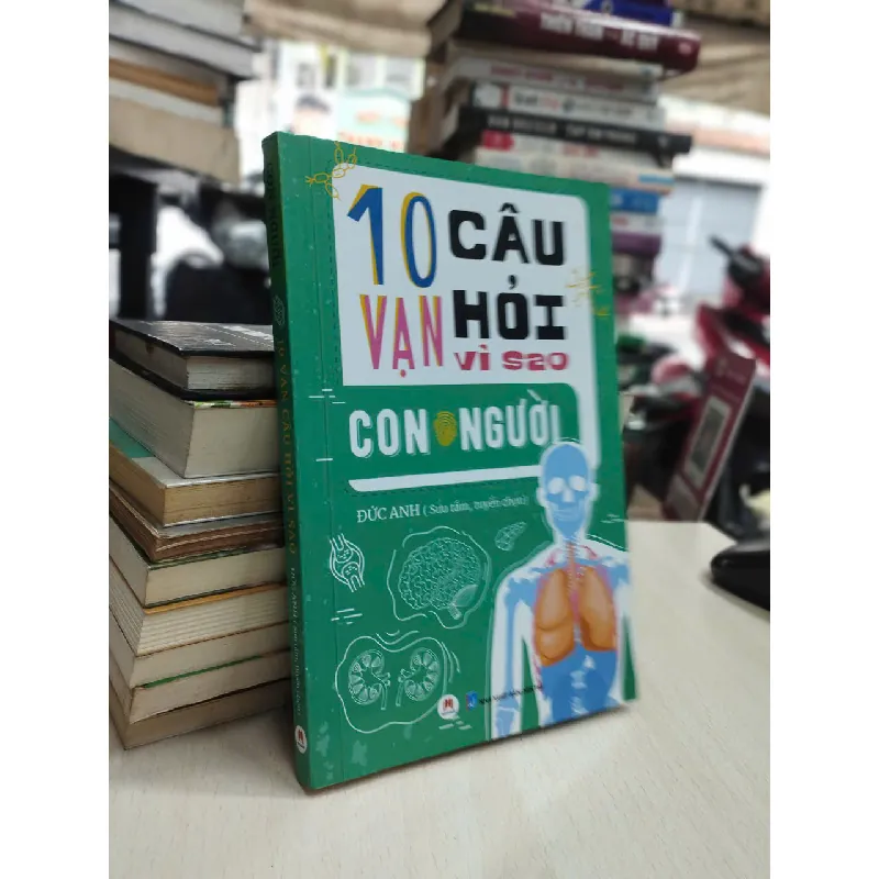 10 vạn câu hỏi vì sao: Con người - Đức Anh sưu tầm, tuyển chọn 557434