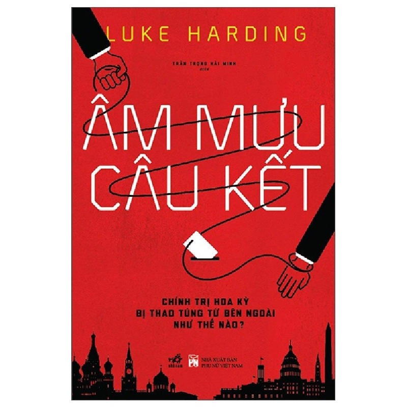 Âm Mưu Câu Kết - Chính Trị Hoa Kỳ Bị Thao Túng Từ Bên Ngoài Như Thế Nào? - Luke Harding 289086