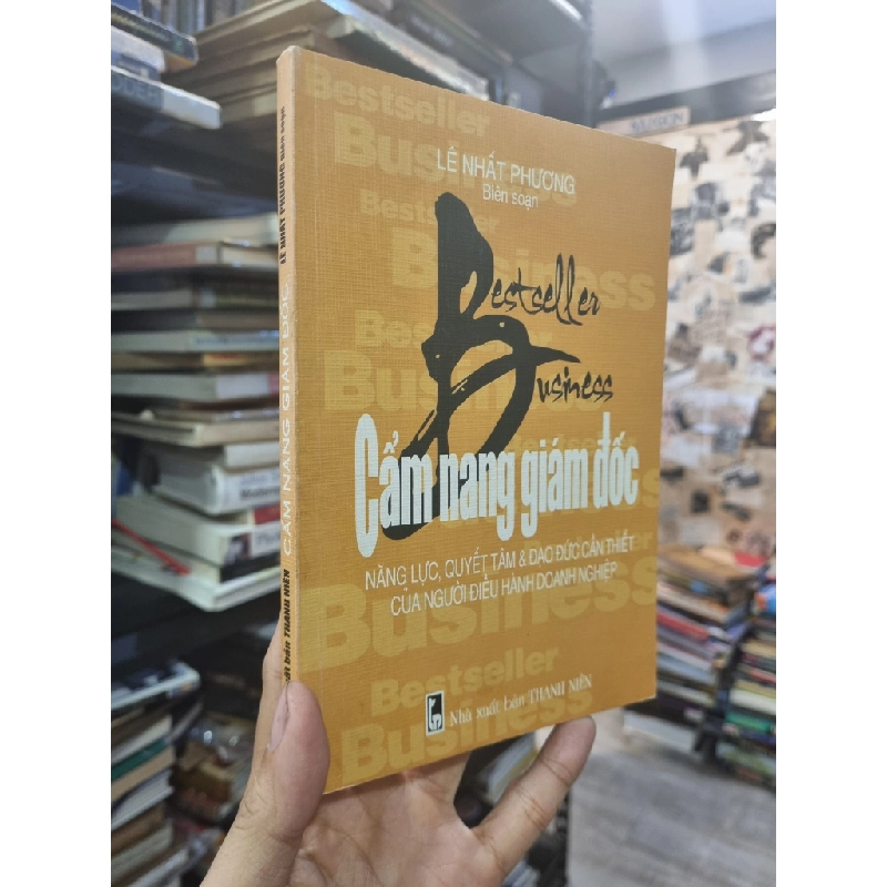 Cẩm Nang Giám Đốc : Năng lực, quyết tâm & đạo đức cần thiết của người điều hành doanh nghiệp - Lê Nhất Phương (biên soạn) 360784