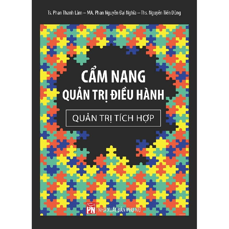 Cẩm nang quản trị điều hành - Quản trị tích hợp - Ts. Phan Thanh Lâm - Ths Nguyễn Tiến Dũng - 2017 - KINH TẾ - PHÁP LUẬT - KHOA HỌC - VĂN HÓA XH 704779