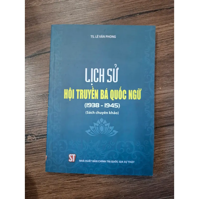 Lịch sử Hội Truyền bá Quốc ngữ (1938 - 1945) - TS. Lê Văn Phong - Lịch sử/Giáo dục 702400