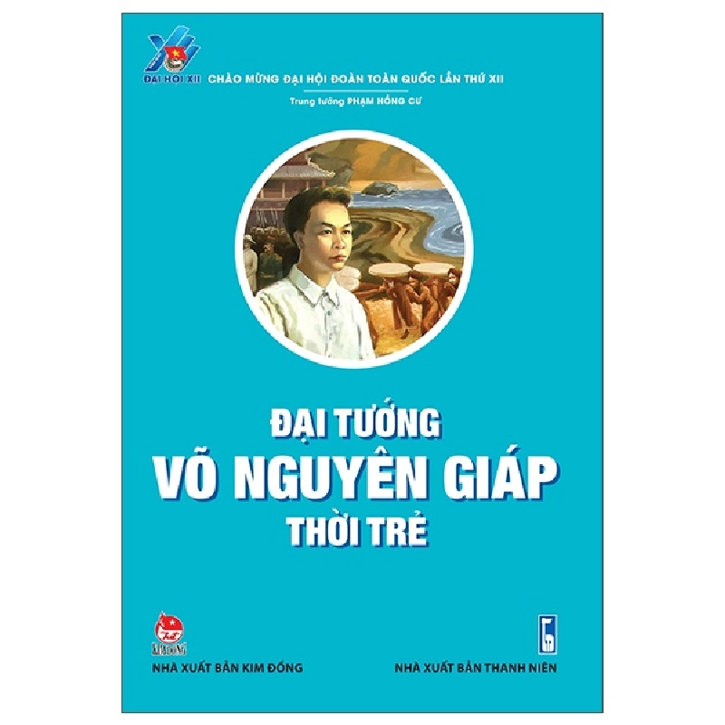 Đại Tướng Võ Nguyên Giáp Thời Trẻ - Trung Tướng Phạm Hồng Cư (Mới 100%) Tiểu sử, hồi ký, NXB Kim Đồng - SÁCH ĐẠI HỌC 480802