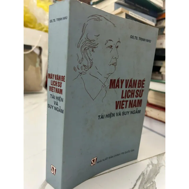 Mấy vấn đề lịch sử Việt Nam: Tái hiện và Suy ngẫm - GS.TS. Trịnh Nhu 695353