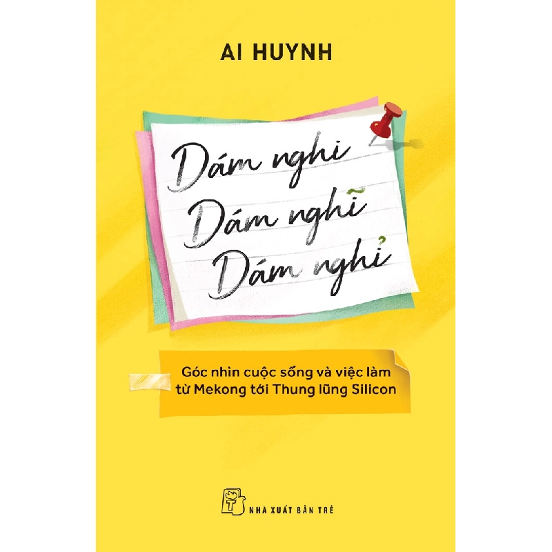 Dám nghi, dám nghĩ, dám nghỉ: Góc nhìn cuộc sống và việc làm từ Mekong đến thung lũng Silicon - Ai Huynh - 2023 - kỹ năng quản lý, Kỹ năng sống, NXB Trẻ 777387