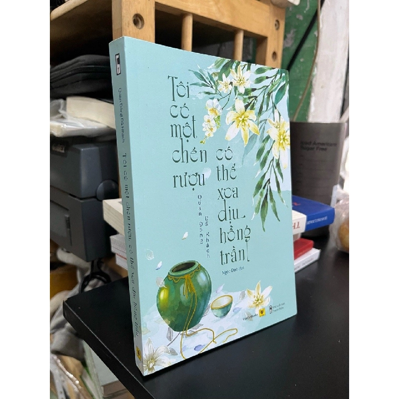 Tôi có một chén rượu có thể xoa dịu hồng trần - Quan Đông Dã Khách 533739