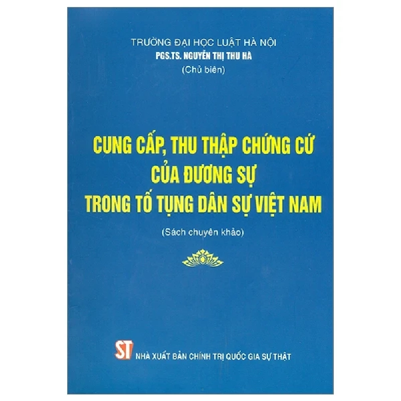 Cung Cấp, Thu Thập Chứng Cứ Của Đương Sự Trong Tố Tụng Dân Sự Việt Nam (Sách Chuyên Khảo) - PGS. TS. Nguyễn Thị Thu Hà 282350