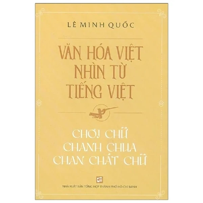 Văn Hóa Việt Nhìn Từ Tiếng Việt - Chơi Chữ, Chanh Chua, Chan Chát Chữ - Lê Minh Quốc 403760