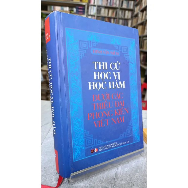 THI CỬ HỌC VỊ HỌC HÀM DƯỚI CÁC TRIỀU ĐẠI PHONG KIẾN VIỆT NAM - ĐINH VĂN NIÊM 789852