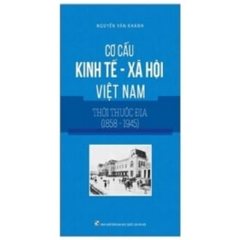 Cơ Cấu Kinh Tế - Xã Hội Việt Nam Thời Thuộc Địa (1858-1945) - Nguyễn Văn Khánh ASB.PO Oreka Blogmeo 230225 390186