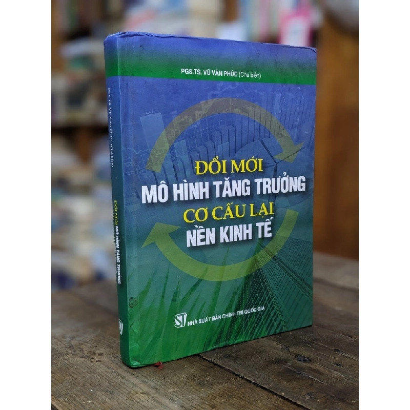 Đổi mới mô hình tăng trưởng cơ cấu lại nền kinh tế - Pgs. Ts. Vũ Văn Phúc (Chủ biên) 378530