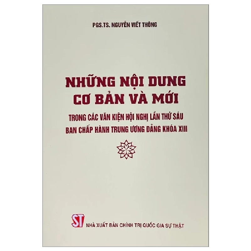 Những Nội Dung Cơ Bản Và Mới Trong Các Văn Kiện Hội Nghị Lần Thứ Sáu Ban Chấp Hàng Trung Ương Đảng Khóa XIII - PGS. TS. Nguyễn Viết Thông 280418