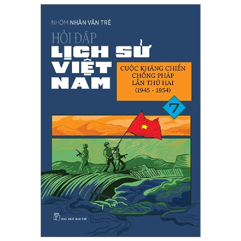 Hỏi Đáp Lịch Sử Việt Nam - Tập 7: Cuộc Kháng Chiến Chống Pháp Lần Thứ Hai (1945-1954) - Nhóm Nhân Văn Trẻ 318559