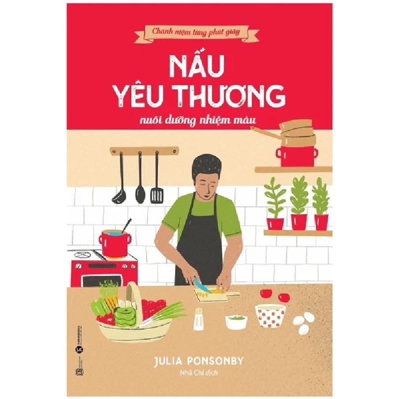 Chánh Niệm Từng Phút Giây - Nấu Yêu Thương Nuôi Dưỡng Nhiệm Màu - Julia Ponsonby 402578