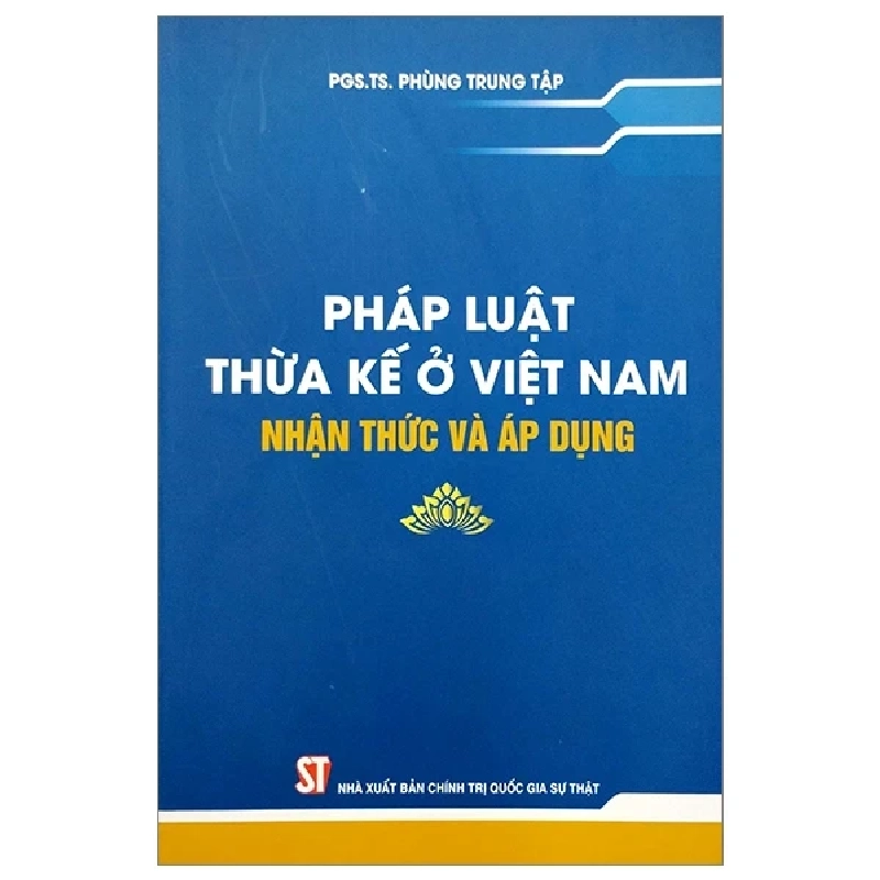 Pháp Luật Thừa Kế Ở Việt Nam - Nhận Thức Và Áp Dụng - PGS. TS. Phùng Trung Tập 282277