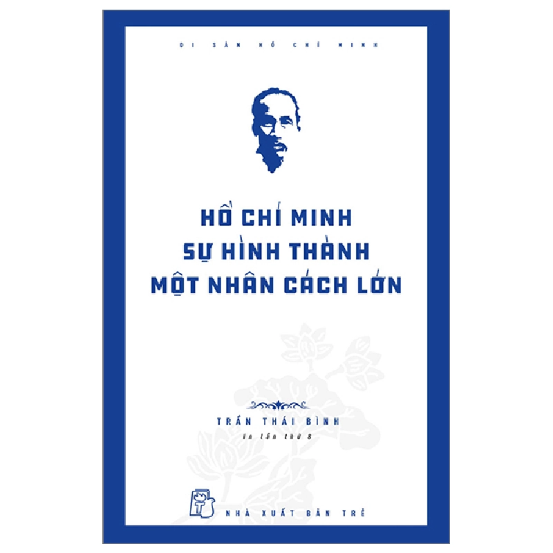 Di Sản Hồ Chí Minh - Hồ Chí Minh - Sự Hình Thành Một Nhân Cách Lớn - Trần Thái Bình 294924