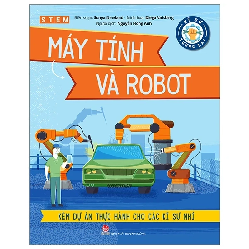 Kĩ Sư Tương Lai - STEM - Máy Tính Và Robot - Sonya Newland, Diego Vaisberg (Mới 100%) Kiến thức bách khoa, NXB Kim Đồng - SÁCH ĐẠI HỌC 484473
