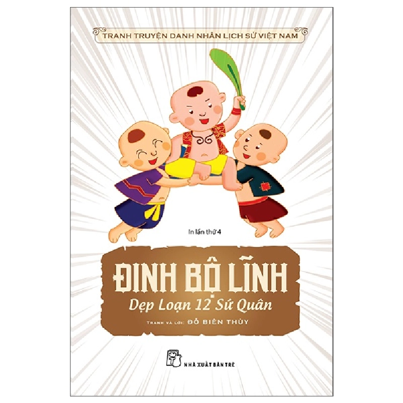 Tranh Truyện Danh Nhân Lịch Sử Việt Nam - Đinh Bộ Lĩnh Dẹp Loạn 12 Sứ Quân - Đỗ Biên Thùy (Mới 100%) Truyện thiếu nhi, NXB Trẻ - SÁCH ĐẠI HỌC 485010