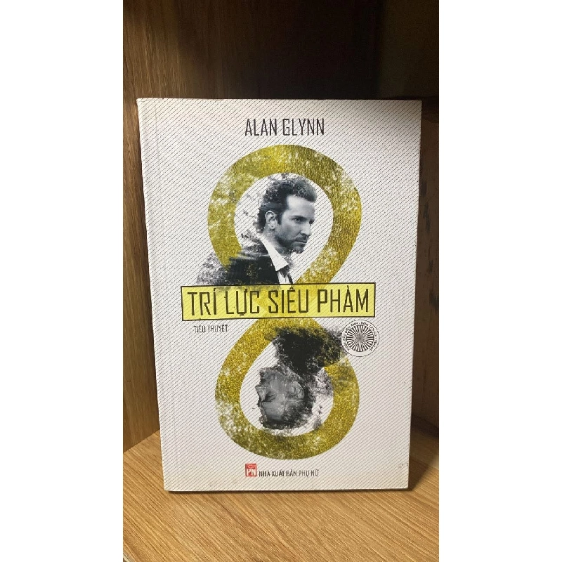 Trí lực siêu phàm-Tác giả: Alan Glynn -NXB Phụ Nữ 2014 460075
