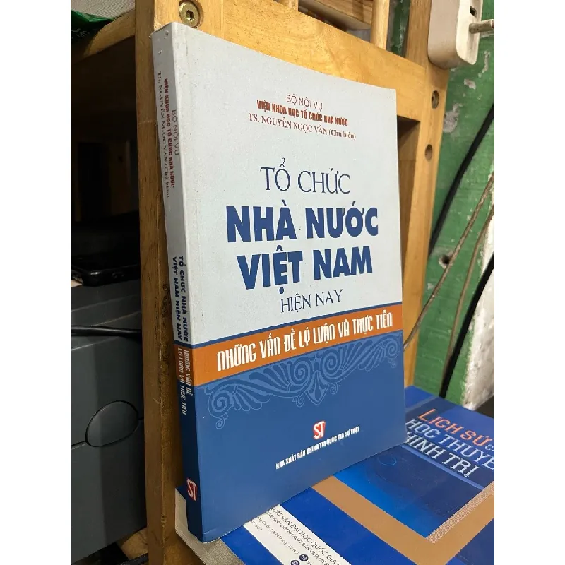 Tổ chức nhà nước Việt Nam hiện nay: những vấn đề lý luận và thực tiễn - TS. Nguyễn Ngọc Vân 563388