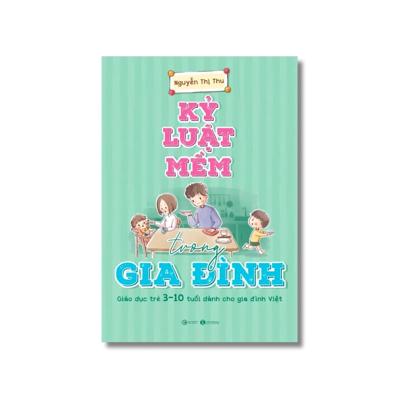 Kỷ luật mềm trong gia đình: Giáo Dục trẻ em 3-10 tuổi cho gia đình VIỆT - Nguyễn Thị Thu 729787