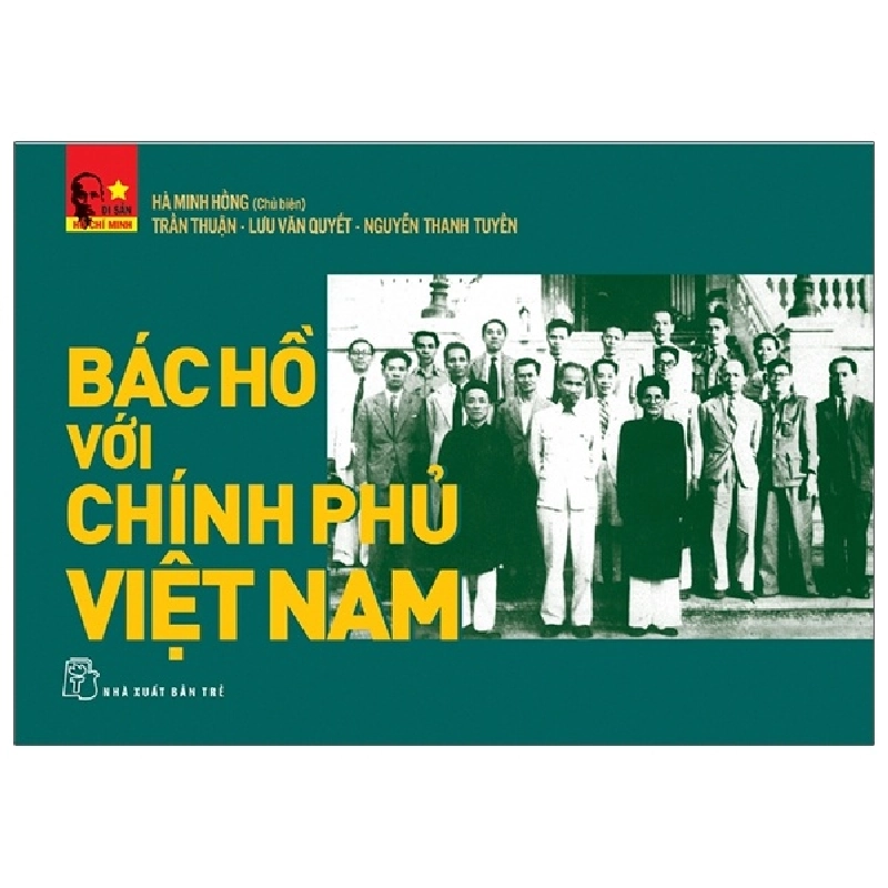 Di sản Hồ Chí Minh. Bác Hồ với Chính phủ Việt Nam - Hà Minh Hồng, Trần Thuận, Lưu Văn Quyết, Nguyễn Thanh Tuyền 2023 New 100% HCM.PO 47777