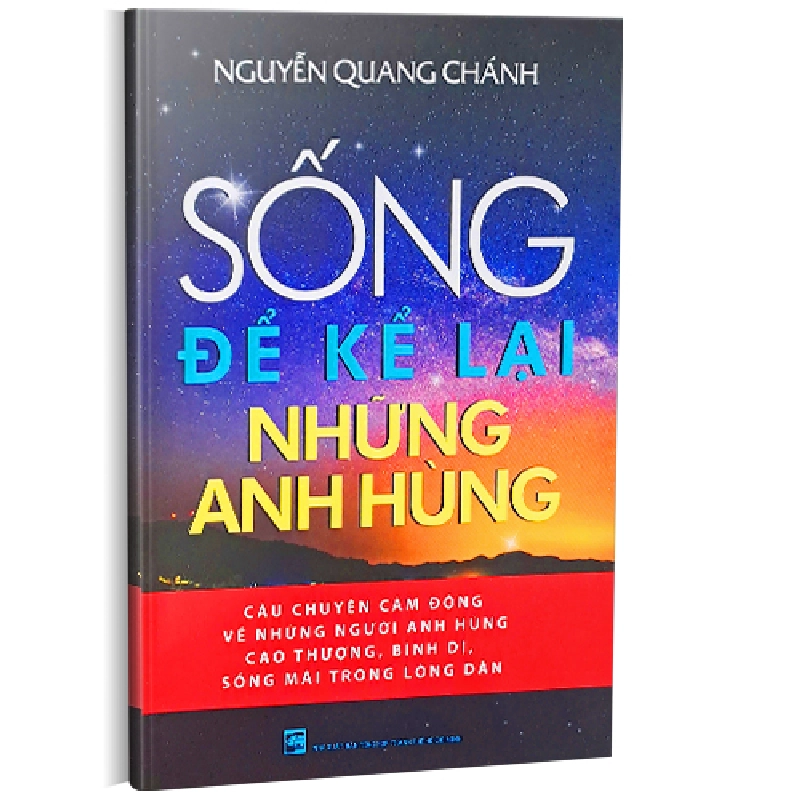 Sống để kể lại những anh hùng - Nguyễn Quang Chánh 500663