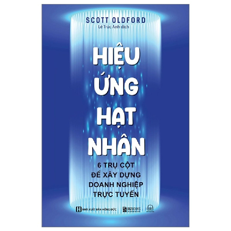 Hiệu Ứng Hạt Nhân - 6 Trụ Cột Để Xây Dựng Doanh Nghiệp Trực Tuyến - Scott Oldford 287697