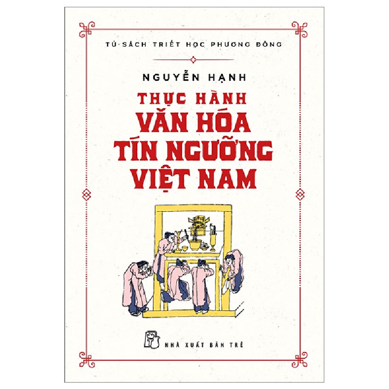 Tủ Sách Triết Học Phương Đông - Thực Hành Văn Hóa Tín Ngưỡng Việt Nam - Nguyễn Hạnh 95888