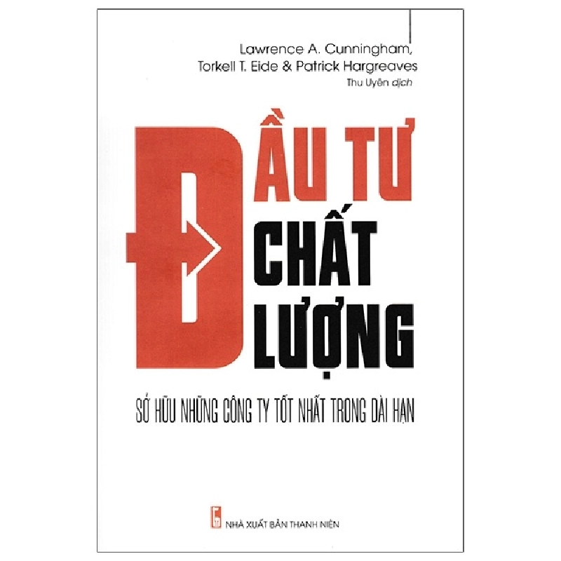 Đầu Tư Chất Lượng - Sở Hữu Những Công Ty Tốt Nhất Trong Dài Hạn - Lawrence A. Cunningham, Torkell T. Eide, Patrick Hargeaves 296388